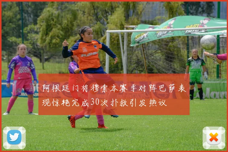 阿根廷门将穆索本赛季对阵巴萨表现惊艳完成30次扑救引发热议